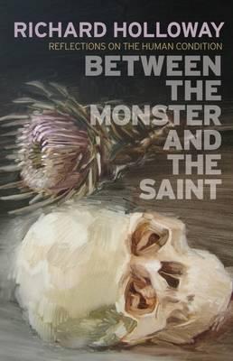 Cover of Between the Monster and the Saint - reflections on the human condition